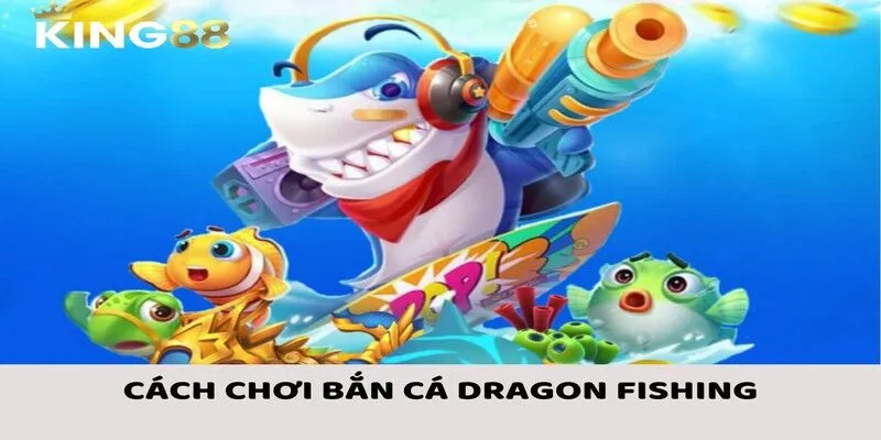 Bắn Cá Dragon Fishing - Hướng Dẫn Chi Tiết Cách Chơi Từ A Tới Z 1 Bí quyết về cách chơi bắn cá Dragon Fishing được chia sẻ