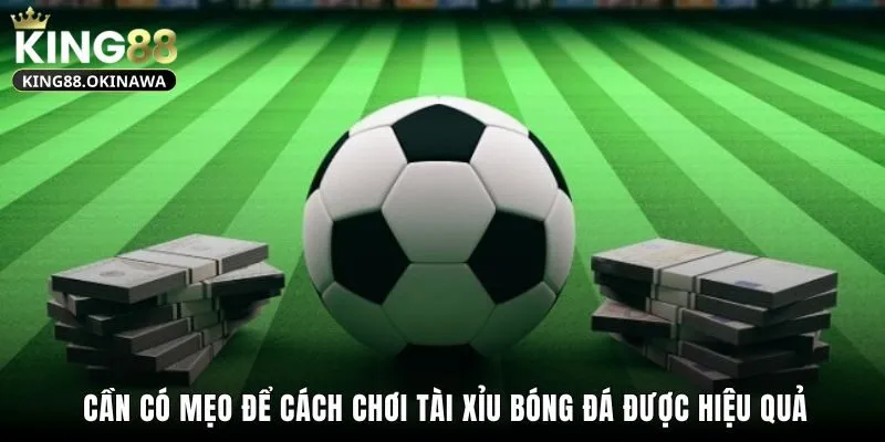 Bật Mí Cách Chơi Tài Xỉu Bóng Đá Dễ Hiểu Nhất Tại King88 3 Cần có mẹo để cách chơi tài xỉu bóng đá được hiệu quả