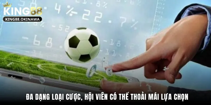 Cách Cá Độ Bóng Đá - Thông Minh Và Chính Xác Cùng King88 2 Đa dạng loại cược, hội viên có thể thoải mái lựa chọn