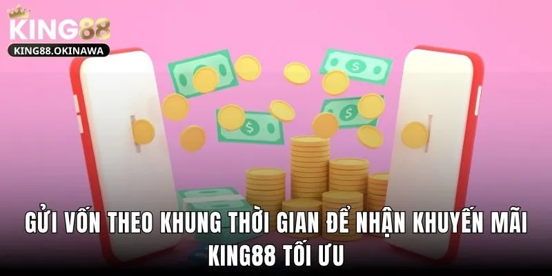 Khuyến Mãi King88 4 Gửi vốn theo khung thời gian để nhận khuyến mãi King88 tối ưu