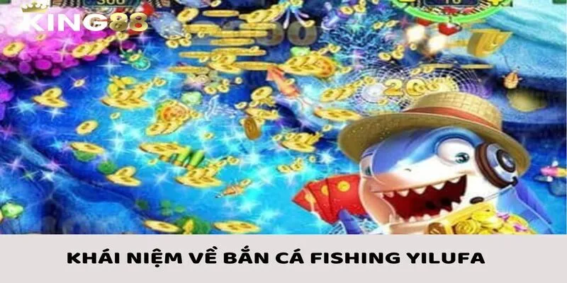 Bắn Cá Fishing Yilufa - Cách Chơi Cùng Các Chiến Thuật Phù Hợp 1 Khái niệm chính xác về sản phẩm bắn cá Fishing Yilufa