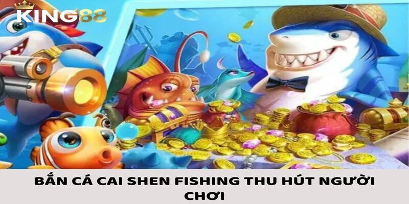Bắn Cá Cai Shen Fishing - Hướng Dẫn Chi Tiết Nhất Về Cách Chơi 1 Lý giải lý do khiến bắn cá Cai Shen Fishing được mọi người ưa thích
