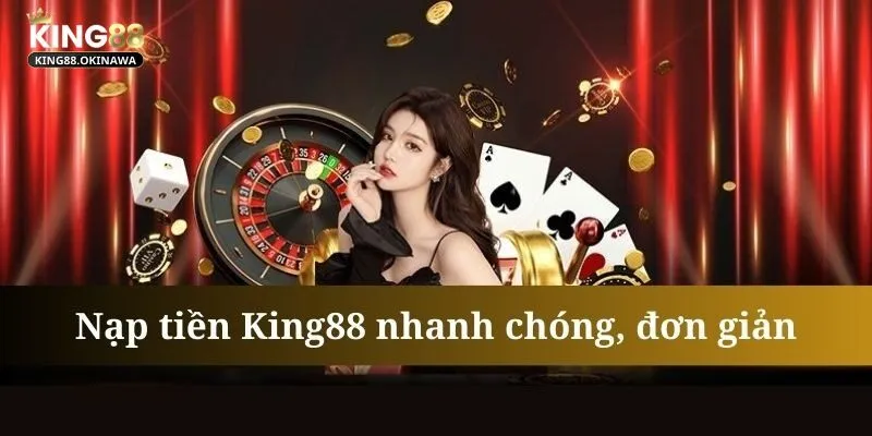 Nạp Tiền King88 - Đa Dạng Lựa Chọn, Nạp Tiền Siêu Tốc 2 Nạp tiền King88 chỉ với 4 bước cực đơn giản