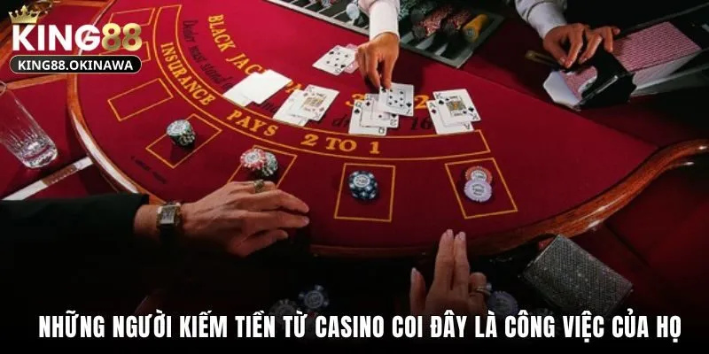 Những Người Kiếm Tiền Từ Casino - Giải Đáp Cùng King88 1 Những người kiếm tiền từ casino coi đây là công việc của họ