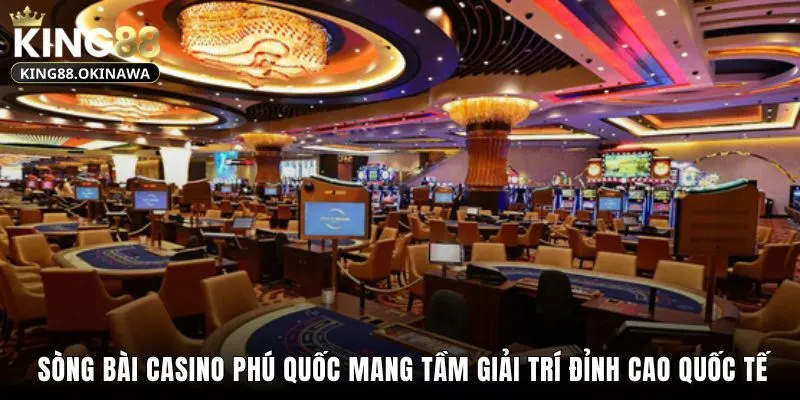 Sòng Bài Casino Phú Quốc - Chơi Đỉnh Cao, Chuẩn Quốc Tế 1 Sòng bài casino Phú Quốc mang tầm giải trí đỉnh cao quốc tế