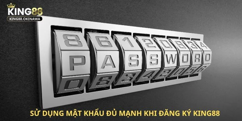 Đăng Ký King88 - Hướng Dẫn Thao Tác Nhanh Cho Newbie 3 Sử dụng mật khẩu mạnh để tránh bị xâm nhập
