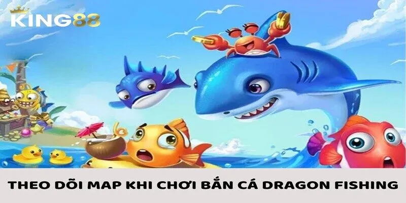 Bắn Cá Dragon Fishing - Hướng Dẫn Chi Tiết Cách Chơi Từ A Tới Z 2 Theo dõi map cẩn thận khi chơi bắn cá Dragon Fishing