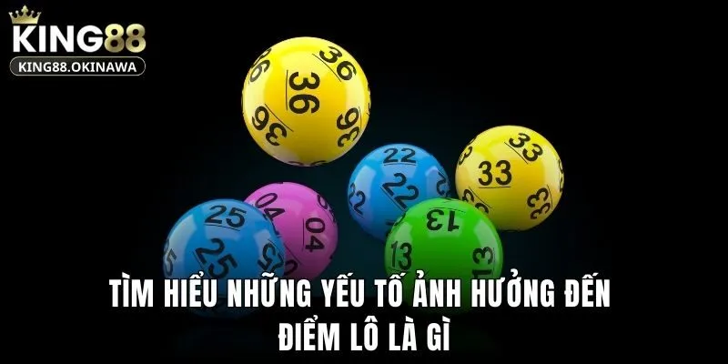 Điểm Lô Là Gì? Tìm Hiểu Chi Tiết Cách Chơi Chuyên Nghiệp 2 Tìm hiểu những yếu tố ảnh hưởng đến điểm lô là gì